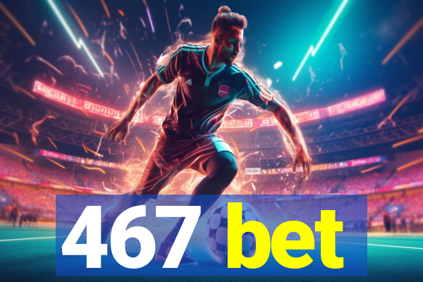 467 bet